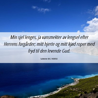 Picture 06 - Salmene 84:2 NORSK - Min sjel lenges, ja vansmekter av lengsel efter - Bible Verse Picture