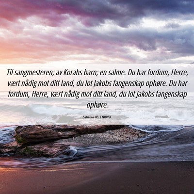 Picture 06 - Salmene 85:1 NORSK - Til sangmesteren; av Korahs barn; en salme. Du - Bible Verse Picture