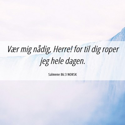 Picture 06 - Salmene 86:3 NORSK - Vær mig nådig, Herre! for til dig roper jeg - Bible Verse Picture