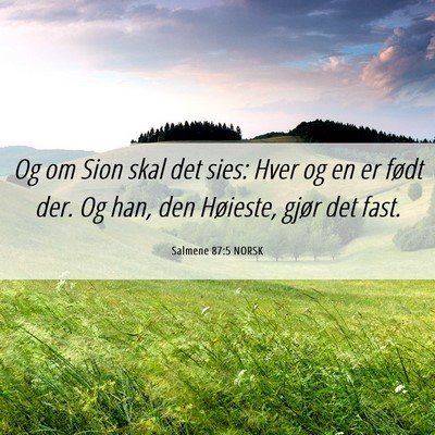 Picture 06 - Salmene 87:5 NORSK - Og om Sion skal det sies: Hver og en er født - Bible Verse Picture