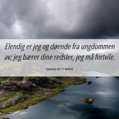Picture 06 - Salmene 88:15 NORSK - Elendig er jeg og døende fra ungdommen av; jeg - Bible Verse Picture