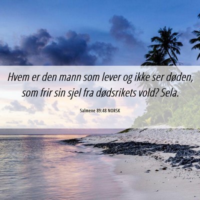 Picture 06 - Salmene 89:48 NORSK - Hvem er den mann som lever og ikke ser døden, - Bible Verse Picture