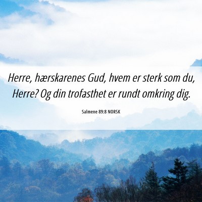 Picture 06 - Salmene 89:8 NORSK - Herre, hærskarenes Gud, hvem er sterk som du, - Bible Verse Picture