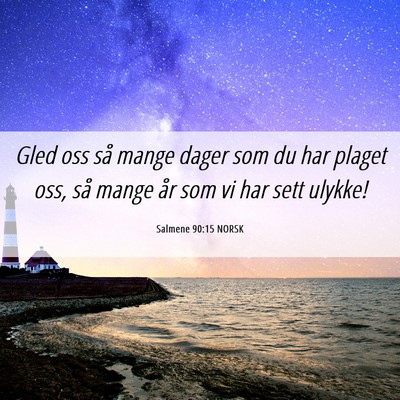 Picture 06 - Salmene 90:15 NORSK - Gled oss så mange dager som du har plaget oss, - Bible Verse Picture