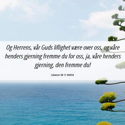 Picture 06 - Salmene 90:17 NORSK - Og Herrens, vår Guds liflighet være over oss, - Bible Verse Picture