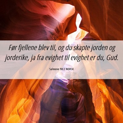 Picture 06 - Salmene 90:2 NORSK - Før fjellene blev til, og du skapte jorden og - Bible Verse Picture