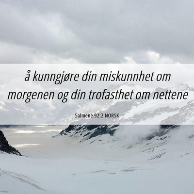 Picture 06 - Salmene 92:2 NORSK - å kunngjøre din miskunnhet om morgenen og din - Bible Verse Picture
