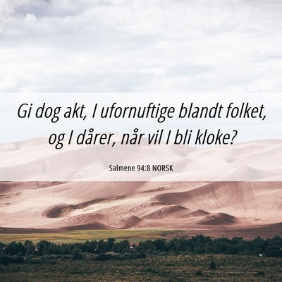 Picture 06 - Salmene 94:8 NORSK - Gi dog akt, I ufornuftige blandt folket, og I - Bible Verse Picture