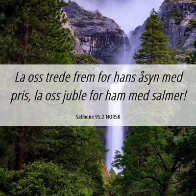 Picture 06 - Salmene 95:2 NORSK - La oss trede frem for hans åsyn med pris, la oss - Bible Verse Picture