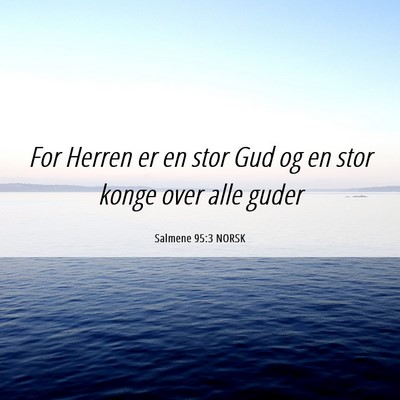 Picture 06 - Salmene 95:3 NORSK - For Herren er en stor Gud og en stor konge over - Bible Verse Picture