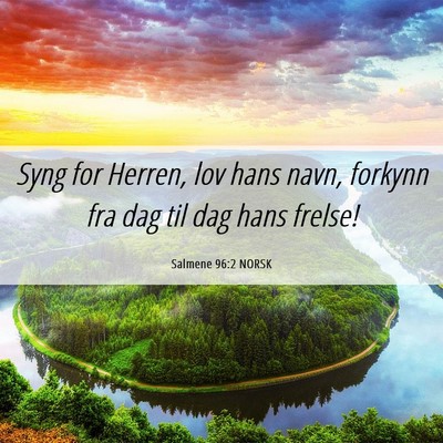 Picture 06 - Salmene 96:2 NORSK - Syng for Herren, lov hans navn, forkynn fra dag - Bible Verse Picture