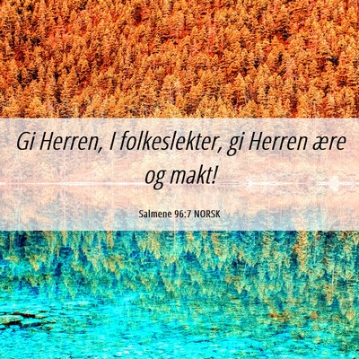 Picture 06 - Salmene 96:7 NORSK - Gi Herren, I folkeslekter, gi Herren ære og - Bible Verse Picture