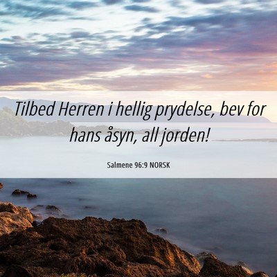 Picture 06 - Salmene 96:9 NORSK - Tilbed Herren i hellig prydelse, bev for hans - Bible Verse Picture