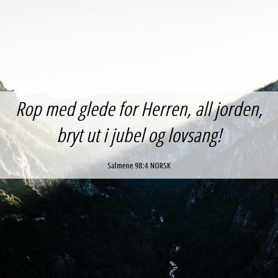 Picture 06 - Salmene 98:4 NORSK - Rop med glede for Herren, all jorden, bryt ut i - Bible Verse Picture