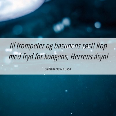 Picture 06 - Salmene 98:6 NORSK - til trompeter og basunens røst! Rop med fryd for - Bible Verse Picture