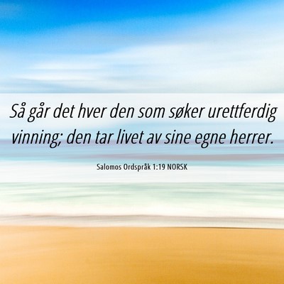 Picture 06 - Salomos Ordspråk 1:19 NORSK - Så går det hver den som søker urettferdig - Bible Verse Picture