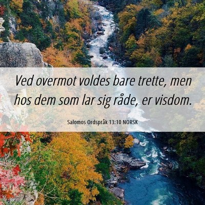 Picture 06 - Salomos Ordspråk 13:10 NORSK - Ved overmot voldes bare trette, men hos dem som - Bible Verse Picture