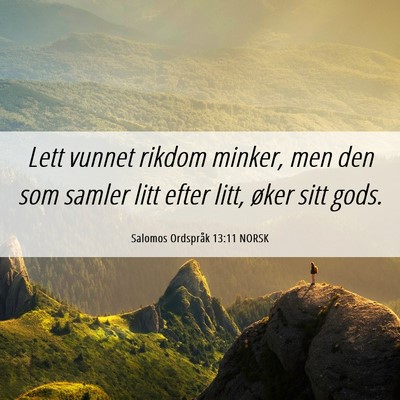 Picture 06 - Salomos Ordspråk 13:11 NORSK - Lett vunnet rikdom minker, men den som samler - Bible Verse Picture