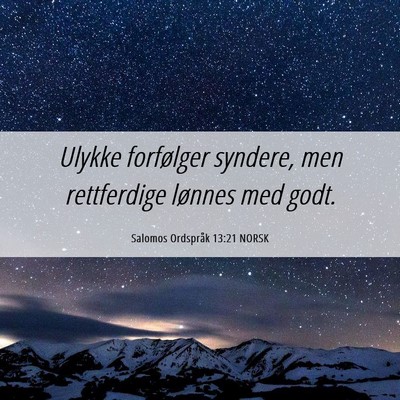 Picture 06 - Salomos Ordspråk 13:21 NORSK - Ulykke forfølger syndere, men rettferdige - Bible Verse Picture