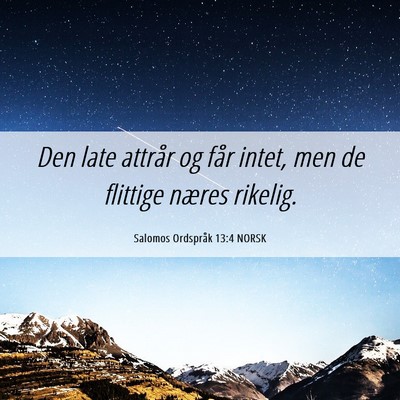 Picture 06 - Salomos Ordspråk 13:4 NORSK - Den late attrår og får intet, men de flittige - Bible Verse Picture