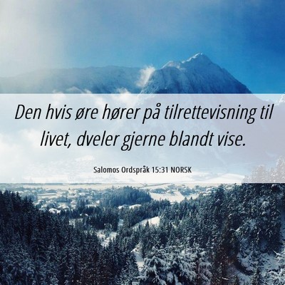 Picture 06 - Salomos Ordspråk 15:31 NORSK - Den hvis øre hører på tilrettevisning til - Bible Verse Picture