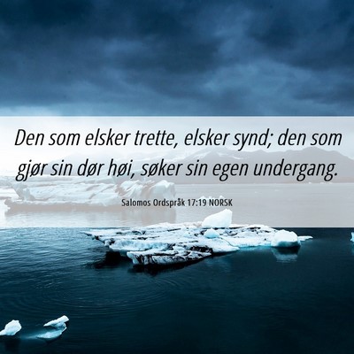 Picture 06 - Salomos Ordspråk 17:19 NORSK - Den som elsker trette, elsker synd; den som gjør - Bible Verse Picture