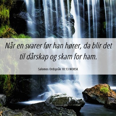 Picture 06 - Salomos Ordspråk 18:13 NORSK - Når en svarer før han hører, da blir det til - Bible Verse Picture