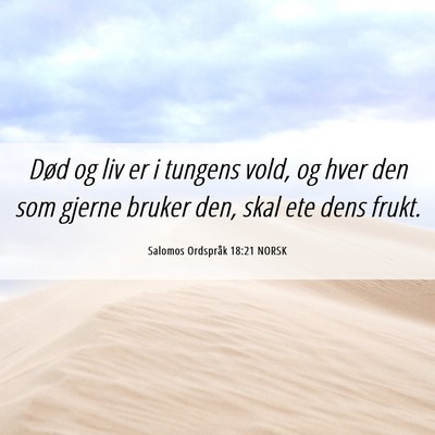 Picture 06 - Salomos Ordspråk 18:21 NORSK - Død og liv er i tungens vold, og hver den som - Bible Verse Picture