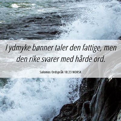 Picture 06 - Salomos Ordspråk 18:23 NORSK - I ydmyke bønner taler den fattige, men den rike - Bible Verse Picture