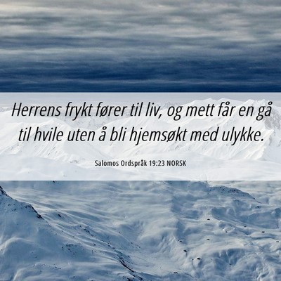 Picture 06 - Salomos Ordspråk 19:23 NORSK - Herrens frykt fører til liv, og mett får en gå - Bible Verse Picture