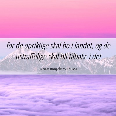 Picture 06 - Salomos Ordspråk 2:21 NORSK - for de opriktige skal bo i landet, og de - Bible Verse Picture