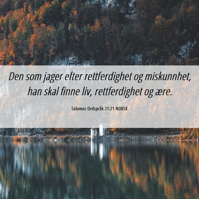 Picture 06 - Salomos Ordspråk 21:21 NORSK - Den som jager efter rettferdighet og miskunnhet, - Bible Verse Picture