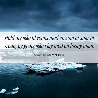 Picture 06 - Salomos Ordspråk 22:24 NORSK - Hold dig ikke til venns med en som er snar til - Bible Verse Picture