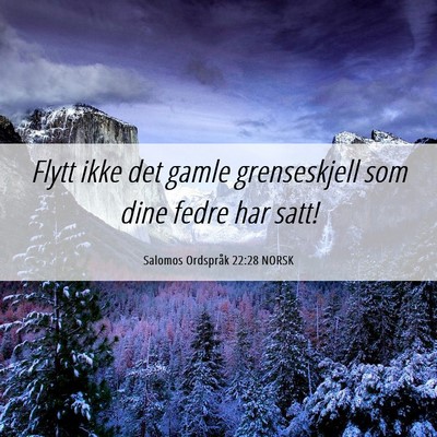 Picture 06 - Salomos Ordspråk 22:28 NORSK - Flytt ikke det gamle grenseskjell som dine fedre - Bible Verse Picture
