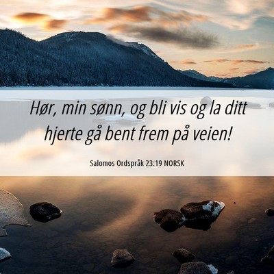 Picture 06 - Salomos Ordspråk 23:19 NORSK - Hør, min sønn, og bli vis og la ditt hjerte gå - Bible Verse Picture