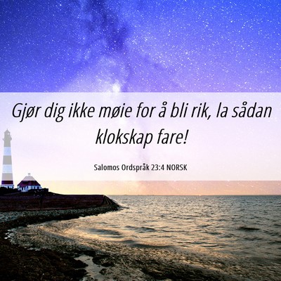 Picture 06 - Salomos Ordspråk 23:4 NORSK - Gjør dig ikke møie for å bli rik, la sådan - Bible Verse Picture