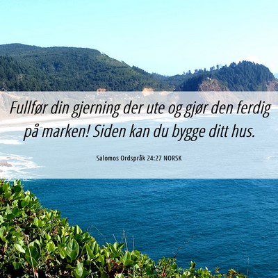 Picture 06 - Salomos Ordspråk 24:27 NORSK - Fullfør din gjerning der ute og gjør den ferdig - Bible Verse Picture
