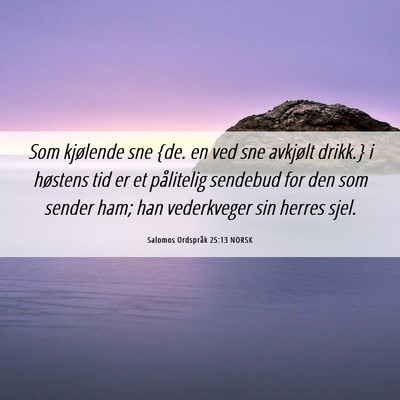 Picture 06 - Salomos Ordspråk 25:13 NORSK - Som kjølende sne {de. en ved sne avkjølt - Bible Verse Picture