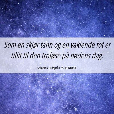 Picture 06 - Salomos Ordspråk 25:19 NORSK - Som en skjør tann og en vaklende fot er tillit - Bible Verse Picture