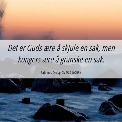Picture 06 - Salomos Ordspråk 25:2 NORSK - Det er Guds ære å skjule en sak, men kongers - Bible Verse Picture