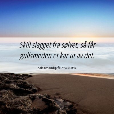 Picture 06 - Salomos Ordspråk 25:4 NORSK - Skill slagget fra sølvet, så får gullsmeden et - Bible Verse Picture