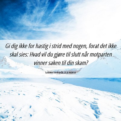 Picture 06 - Salomos Ordspråk 25:8 NORSK - Gi dig ikke for hastig i strid med nogen, forat - Bible Verse Picture