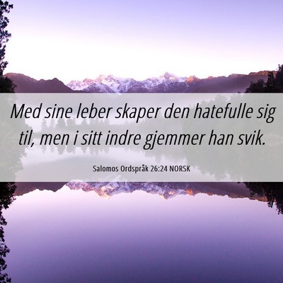 Picture 06 - Salomos Ordspråk 26:24 NORSK - Med sine leber skaper den hatefulle sig til, men - Bible Verse Picture