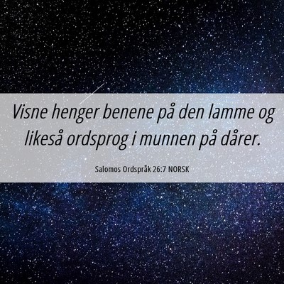 Picture 06 - Salomos Ordspråk 26:7 NORSK - Visne henger benene på den lamme og likeså - Bible Verse Picture