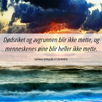 Picture 06 - Salomos Ordspråk 27:20 NORSK - Dødsriket og avgrunnen blir ikke mette, og - Bible Verse Picture
