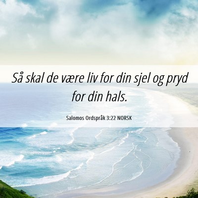 Picture 06 - Salomos Ordspråk 3:22 NORSK - Så skal de være liv for din sjel og pryd for - Bible Verse Picture