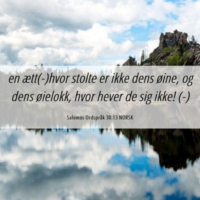 Picture 06 - Salomos Ordspråk 30:13 NORSK - en ætt(-)hvor stolte er ikke dens øine, og dens - Bible Verse Picture