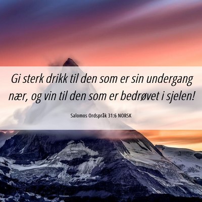 Picture 06 - Salomos Ordspråk 31:6 NORSK - Gi sterk drikk til den som er sin undergang nær, - Bible Verse Picture