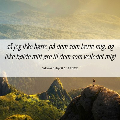 Picture 06 - Salomos Ordspråk 5:13 NORSK - så jeg ikke hørte på dem som lærte mig, og - Bible Verse Picture
