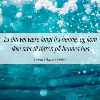 Picture 06 - Salomos Ordspråk 5:8 NORSK - La din vei være langt fra henne, og kom ikke - Bible Verse Picture